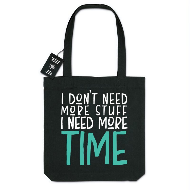 I don`t need more stuff I need more time