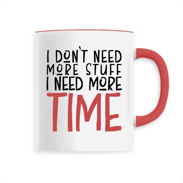 I don`t need more stuff I need more TIME Mug céramique